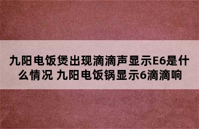 九阳电饭煲出现滴滴声显示E6是什么情况 九阳电饭锅显示6滴滴响